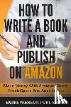 Publishing, Entrepreneur - How To Write A Book And Publish On Amazon: Make Money With Amazon Kindle, CreateSpace And Audiobooks