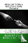 Chu, L. Robert - Master Tung's Acupuncture Primer: An introduction to the Master Tung Acupuncture system