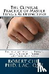 Chu, L. Robert - The Clinical Practice of Master Tung's Acupuncture: A clinical guide to the use of Master Tung's Acupuncture