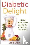 Cherry, Leslie - Diabetic Delight: Delicious Diabetic-Friendly Smoothies That Are Ready in 55 Seconds or Less
