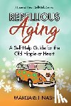 Nash, Margaret - Rebellious Aging: A Self-help Guide for the Old Hippie at Heart