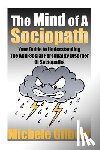 Gilbert, Michele - The Mind Of A Sociopath: Your Guide to Understanding The Anti-Social Personality Disorder of Sociopaths