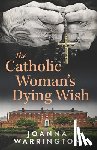 Warrington, Joanna - The Catholic Woman's Dying Wish: All Things D