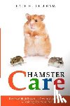 Pellham, Kate H. - Hamster Care: The Essential Guide to Ownership, Care, & Training For Your Pet
