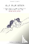 Sweeney, Michael - Get Her Back: FOR MEN ONLY - A Complete Step-by-Step Guide on How to Get Your Ex Girlfriend Back and Keep Her for Good