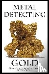 Smith, Mark D. - Metal Detecting Gold: A Beginner's Guide to Modern Gold Prospecting