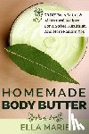 Marie, Ella - Homemade Body Butter: 29 DIY Body Butter & All Natural Recipes For a Softer, Healthier, and More Radiant You