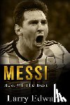 Edwards, Larry - Messi: Best of The Best. Easy to read for kids with stunning color graphics. All you need to know about Messi. (Sports Soccer IQ Book for Kids)