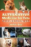 Gee, Jackie - Alternative Medicine for Pets: Your Guide to Holistic Health for your Dog and Cat