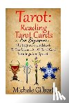Gilbert, Michele - Tarot: Reading Tarot Cards: The Beginners Guidebook To The Ancient Art Of Tarot Card Meanings And Spreads