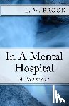 Brook, L. W. - ..In A Mental Hospital: A Memoir