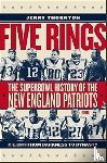 Thornton, Jerry - Five Rings - The Super Bowl History of the New England Patriots (So Far)