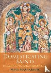 Maskarinec, Maya - Domesticating Saints in Medieval and Early Modern Rome