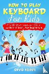 Nelson, David - How to Play Keyboard for Kids