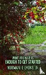 Lyons, Norman H - What You Have Is Enough To Get Started
