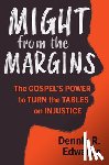 Edwards, Dennis R. - Might from the Margins: The Gospel's Power to Turn the Tables on Injustice