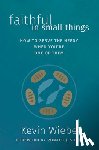 Wiebe, Kevin - Faithful in Small Things: How to Serve the Needy When You're One of Them