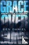 Daniel, Ben - Grace Over Guns: Pursuing Peace in a Militarized World