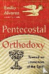 Alvarez, Emilio, Behr, John - Pentecostal Orthodoxy – Toward an Ecumenism of the Spirit
