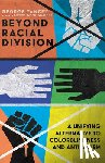 Yancey, George A. - Beyond Racial Division – A Unifying Alternative to Colorblindness and Antiracism