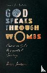 Jackson, Drew, Batiste, Jon - God Speaks Through Wombs – Poems on God`s Unexpected Coming