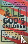 Lester, Terence, Hill, Daniel - All God`s Children – How Confronting Buried History Can Build Racial Solidarity