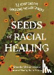 Rowe, Sheila Wise - Seeds of Racial Healing: Fifty-Two Devotions for Navigating Through Trauma