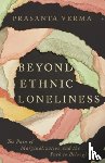 Verma, Prasanta - Beyond Ethnic Loneliness