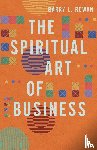 Rowan, Barry L. - The Spiritual Art of Business