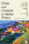 Joustra, Robert J. - Christ and Covenant in Global Politics