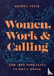 Meyer, Joanna - Women, Work, and Calling – Step into Your Place in God`s World