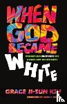 Kim, Grace Ji-Sun - When God Became White