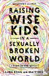 Krieg, Laurie - Raising Wise Kids in a Sexually Broken World: A Gospel-Centered Approach