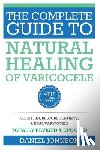 Johnson, Daniel - The Complete Guide to Natural Healing of Varicocele: Varicocele natural treatment without surgery