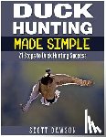 Dawson, Scott - Duck Hunting Made Simple: 21 Steps to Duck Hunting Success