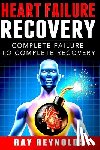 Reynolds, Ray - Heart Failure Recovery: Complete Failure to Complete Recovery