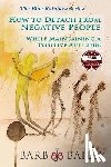 Bailey, Barb - How to Detach from Negative People: : While Maintaining a Positive Attitude