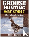 Dawson, Scott - Grouse Hunting Made Simple: 21 Steps to Grouse Hunting Success