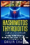 Chase, Cailin - Hashimotos Thyroiditis Diet and Cookbook: Everything You Need to Know About Hashimotos Disease, Treatments, and Diet Plans to Lead a Productive Life