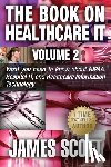 Scott, James - The Book on Healthcare IT Volume 2: What you need to know about HIPAA, Hospital IT, and Healthcare Information Technology