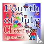 Smith, Dee - Fourth of July Cheer: A Rhyming Picture Book for Children about the Fourth of July, July 4th Cheer and Family Fun on the Fourth of July