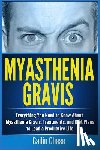 Chase, Cailin - Myasthenia Gravis: Everything You Need to Know About Myasthenia Gravis, Treatments, and Diet Plans to Lead a Productive Life
