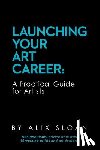 Sloan, Alix - Launching Your Art Career: A Practical Guide for Artists