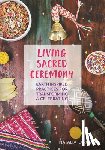 Karoway, Natalia - Living Sacred Ceremony: Earth Inspired Practices For Transforming & Celebrating