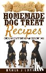Connell, Karen J. - Homemade Dog Treat Recipes: Quick and Easy Treats to Make for Your Dog