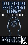 Hendrix, Arnold - Testosterone Replacement Therapy: The Truth About TRT: An Introductory Guide to Androgen Replacement Therapy And Hormone Replacement Therapy