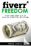 Jones, Brad - Fiverr Freedom: From Your First Gig To Making A Fortune On Fiverr