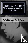 Goode, Mark Richard - Frozen In Time: The Assassination of JFK: Critical Insights and Analysis
