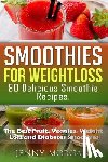 Morgan, Jenny - Smoothies for Weight Loss. 80 Delicious Smoothie Recipes.: The Best Fruit, Veggies, Weight Loss and Diabetes Smoothies.