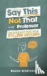Bremen, Ellen - Say This, Not That to Your Professor: 20 Talking Tips for College Success